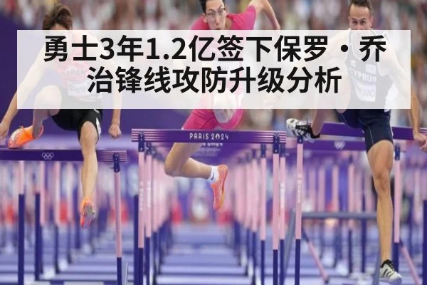 勇士3年1.2亿签下保罗·乔治锋线攻防升级分析